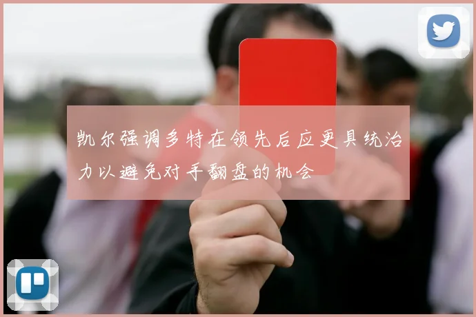 凯尔强调多特在领先后应更具统治力以避免对手翻盘的机会